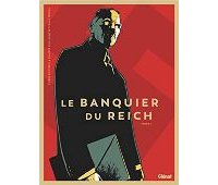 Le Banquier du Reich T.1 – Par Pierre Boisserie, Philippe Guillaume et Cyrille Ternon – Ed. Glénat