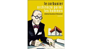 Le Corbusier : Architecte parmi les hommes – Par Rébéna, Baudoui et Thévenet – Ed. Dupuis