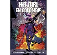 Hit-Girl en Colombie – Par Mark Millar & Ricardo Lopez Ortiz – Panini Comics