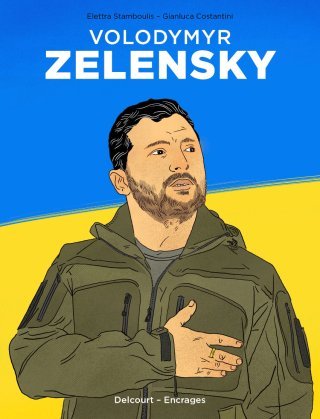 Volodymyr Zelensky, Au Nom de l'Ukraine - Par Stamboulis & Costantini - Ed. Delcourt/Encrages