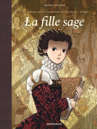 L' Escadron de Catherine de Médicis, T. 1 : La Fille sage - Par Manon Textoris - Dargaud