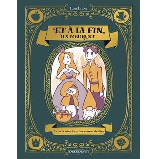 Et à la fin ils meurent. La sale vérité sur les contes de fées – Par Lou Lubie - Delcourt
