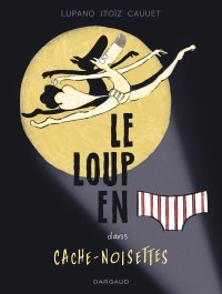 Le Loup en slip T. 6 : Cache-noisettes - Par Wilfrid Lupano et Mayana Itoïz - Dargaud