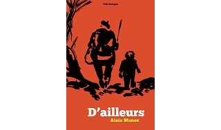 "D'ailleurs" d'Alain Munoz (Vide Cocagne) : une histoire de mémoires