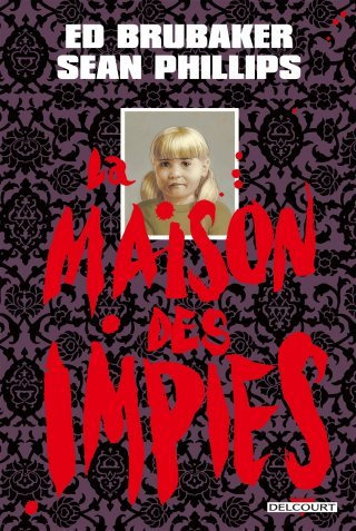 La Maison des impies - Par Ed Brubaker & Sean Phillips - Ed. Delcourt Comics