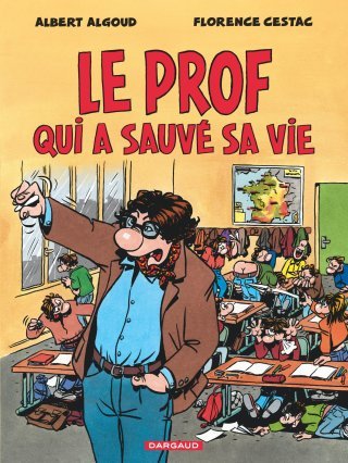 Le Prof qui a sauvé sa vie – Par Albert Algoud et Florence Cestac – Ed. Dargaud