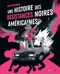 Une histoire des résistances noires américaines - Par Ben Passmore - Ed. Steinkis