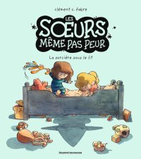 Les sœurs même pas peur T. 1 La sorcière sous le lit - Par Clément C. Fabre - Ed. Bayard