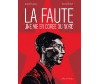 La Faute : une vie en Corée du Nord - Par Michaël Sztanke & Alexis Chabert - Delcourt