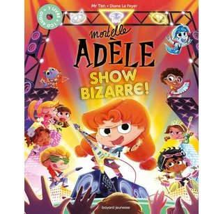 Mortelle Adèle : Show Bizarre – Par Mr Tan et Diane Le Feyer – Bayard Jeunesse