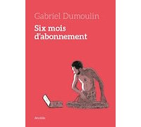 Six mois d'abonnement - Par G. Dumoulin - Atrabile Editions