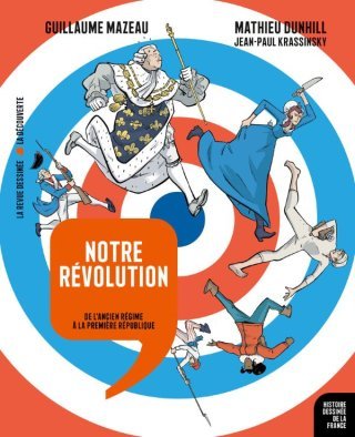 Histoire dessinée de la France. T.13 : Notre Révolution - Par Guillaume Mazeau, Mathieu Dunhill et Jean-Paul Krassinsky - La Découverte/La Revue dessinée