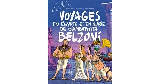 Voyages en Égypte et en Nubie de Giambattista Belzoni, prix Château de Cheverny de la bande dessinée historique 2020 !