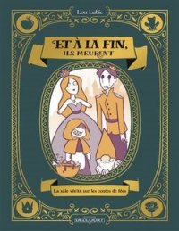 Et à la fin ils meurent. La sale vérité sur les contes de fées – Par Lou Lubie - Delcourt