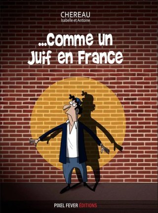 Comme un Juif en France – Par Isabelle et Antoine Chéreau – Pixel Fever Editions
