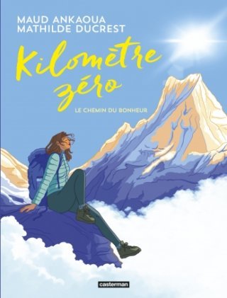 Kilomètre zéro - Le chemin du bonheur - Par Mathilde Ducrest, d'après le roman de Maud Ankaoua - Ed. Casterman