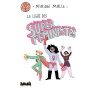 La Ligue des super féministes – par Mirion Malle – La Ville Brûle