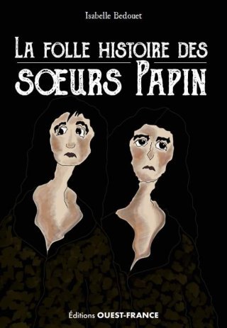La folle histoire des sœurs Papin – Par Isabelle Bedouet – Éditions Ouest France