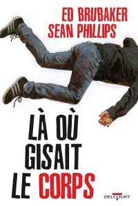Là où gisait le corps - Par Ed Brubaker & Sean Phillips - Ed. Delcourt Comics