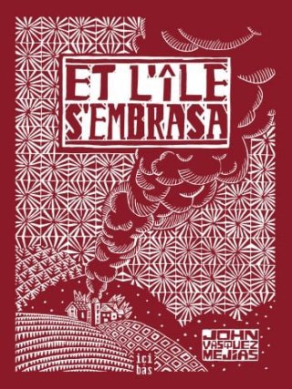 Et l'île s'embrasa - Par John Vasquez Mejías - Éd. Ici-bas