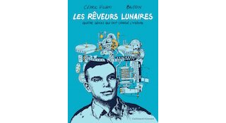 Les Rêveurs lunaires : Quatre génies qui ont changé l'Histoire - Par Baudoin et C. Villani - Gallimard