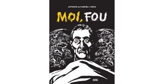 Coup de cœur de la Rentrée 2018 : « Moi, fou », le livre pas si fou d'Antonio Altarriba