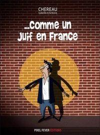 Comme un Juif en France – Par Isabelle et Antoine Chéreau – Pixel Fever Editions
