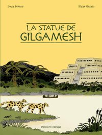 La statue de Gilgamesh : fable grinçante des origines de la littérature