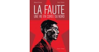 La Faute : une vie en Corée du Nord - Par Michaël Sztanke & Alexis Chabert - Delcourt