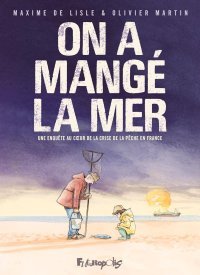 On a mangé la mer : Après l'Afrique, Maxime de Lisle enquête sur l'état des eaux françaises