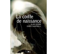La Coiffe de naissance - Par Alan Moore & Eddie Campbell (traduction Jean-Paul Jennequin) - Ca et Là