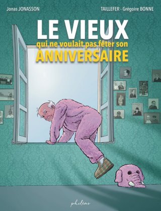 Le vieux qui ne voulait pas fêter son anniversaire – Par Taillefer et Grégoire Bonne (d'après Jonas Jonasson) – Philéas