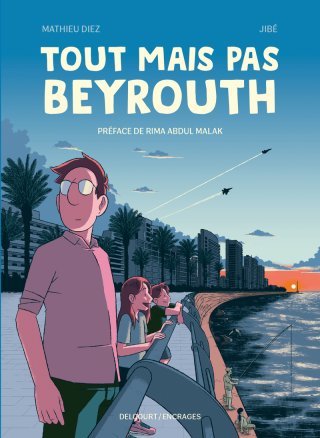 Tout mais pas Beyrouth – Par Mathieu Diez et Jibé – Delcourt/Encrages