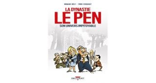 La Dynastie Le Pen, son univers impitoyable-Par Renaud Dély & Fred Coicault-Delcourt