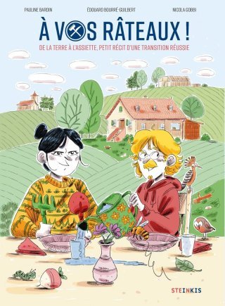 À vos râteaux ! De la terre à l'assiette, petit récit d'une transition réussie - Par Pauline Bardin, Edouard Bourre-Guilbert & Nicola Gobbi - Steinkis