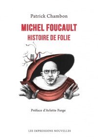 Michel Foucault : Histoire de Folie – Par Patrick Chambon – Les Impressions nouvelles
