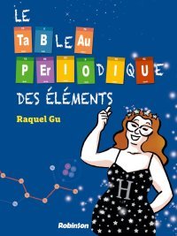 Le tableau périodique des éléments - Par Raquel Gu - Ed. Robinson