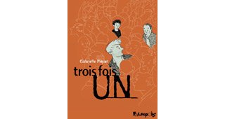 Trois fois un – Par Gabrielle Piquet (d'après Tonino Benacquista) – Futuropolis.