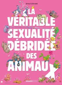 La Véritable Sexualité débridée des animaux - Par Erroc & Sirvent - Ed. Bamboo