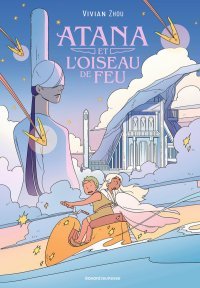 Atana et l'Oiseau de feu - Par Vivian Zhou - Ed. Bayard Jeunesse