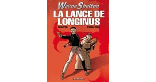 Wayne Shelton - T7 : "La Lance de Longinus" - Par Cailleteau & Denayer - Dargaud