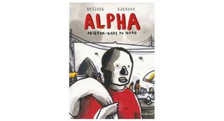 Alpha : Abidjan - Gare du Nord - Par Stéphane-Yves Barroux et Sandrine Bessora - Gallimard