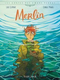 Les Contes des coeurs perdus : Merlin - Par Loïc Clément & Carole Maurel - Delcourt Jeunesse