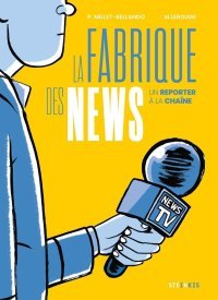 La Fabrique des News. Un Reporter à la Chaîne - Pierre Millet-Bellando et M. LeRouge – Steinkis