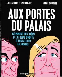 Aux Portes du Palais – Comment les idées d'extrême droite s'installent en France – Par Lucie Delaporte, Marine Turchi, Baptiste Bouthier et Hervé Bourhis - La Revue Dessinée / Médiapart 