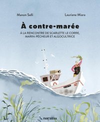 À contre-marée : À la rencontre de Scarlette le Corre, Marin-pêcheur et algocultrice - par Selli et Miara - Éd. Panthera