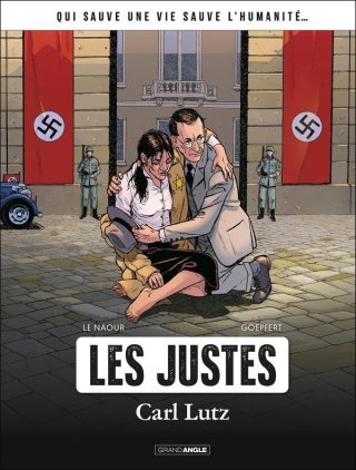 Les Justes. Carl Lutz - Par Le Naour et Goepfert - Grand Angle