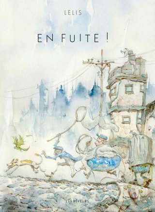 "En Fuite !" de Lelis (Éditions Les Rêveurs) : du burlesque au fantastique en aquarelle