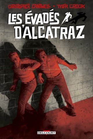 Les Évadés d'Alcatraz - Par Christopher Cantwell & Tyler Crook - Ed. Delcourt 