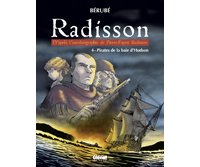 Radisson – T4 : « Pirates de la baie d'Hudson » – par Jean-Sébastien Bérubé – Glénat Québec